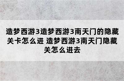 造梦西游3造梦西游3南天门的隐藏关卡怎么进 造梦西游3南天门隐藏关怎么进去